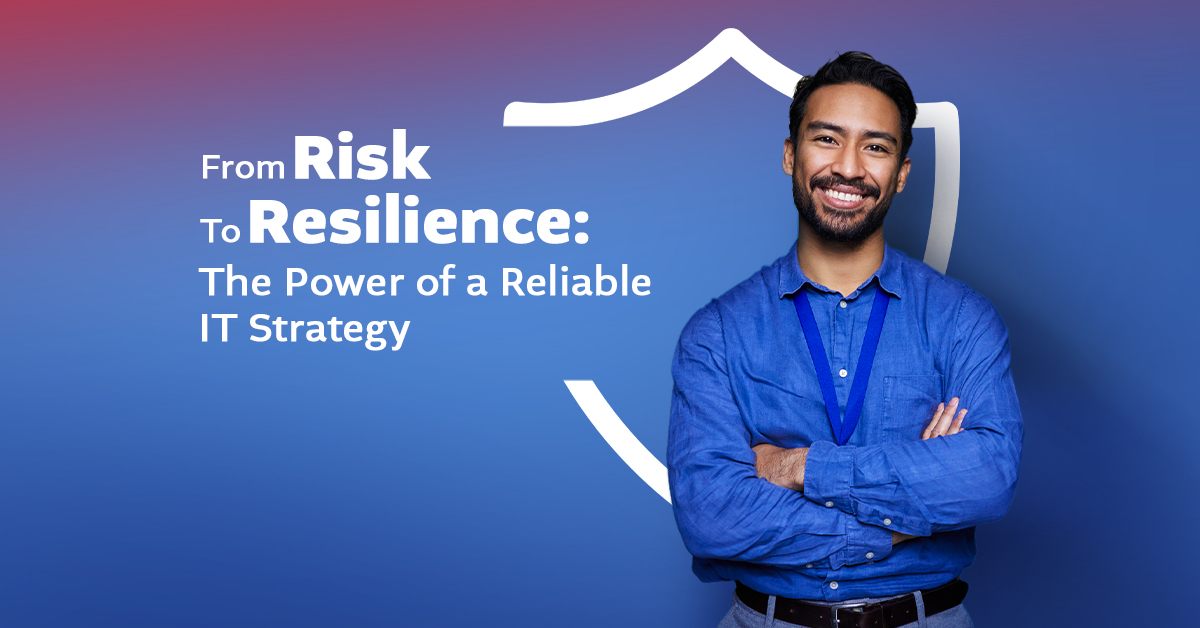 From Risk to Resilience: The Power of a Reliable IT Strategy (Webinar)