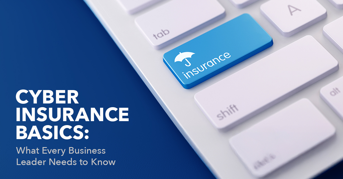 Cyber Insurance Basics: What Every Business Leader Needs to Know (Blog 1)