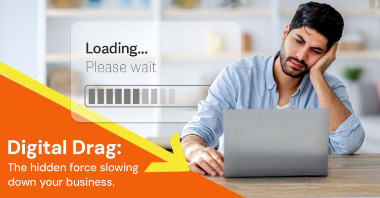 Digital Drag: The hidden force slowing down your business. (Blog 1)