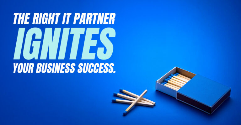 The right IT partner ignites your business success. (Blog 2)