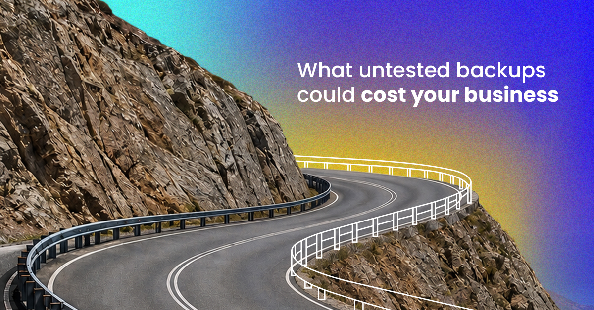 What untested backups cost your business (Blog 1)